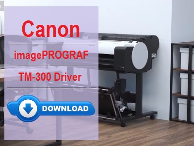 Canon imagePROGRAF TM-300 Driver Download and Installation