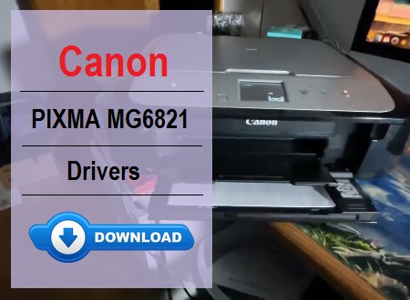 Canon PIXMA MG6821 driver download for Windows and Mac